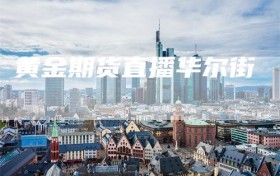 黄金期货直播华尔街