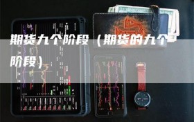 期货九个阶段（期货的九个阶段）