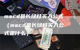 macd最长绿柱买入公式（macd最长绿柱买入公式是什么）