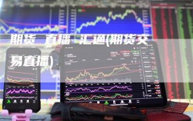 期货 直播 汇通(期货交易直播)