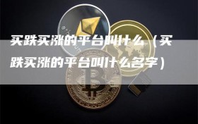 买跌买涨的平台叫什么（买跌买涨的平台叫什么名字）