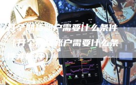 开个期货账户需要什么条件（开个期货账户需要什么条件才能开）