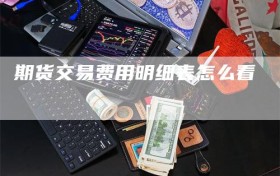 期货交易费用明细表怎么看