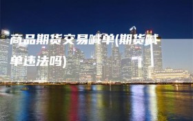 商品期货交易喊单(期货喊单违法吗)