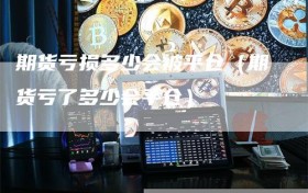 期货亏损多少会被平仓（期货亏了多少会平仓）