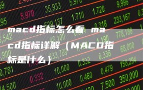 macd指标怎么看 macd指标详解（MACD指标是什么）