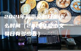 2021年股指交割日是什么时间（2021年股市交易日有多少天）