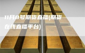 11月8号期货直播(期货在线直播平台)