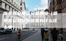 国泰君安期货交易费用（国泰君安期货手续费为什么这么贵）