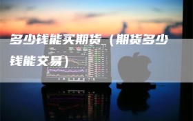 多少钱能买期货（期货多少钱能交易）