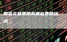 期货交易费用有哪些费用组成