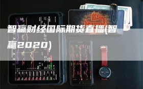 智赢财经国际期货直播(智赢2020)