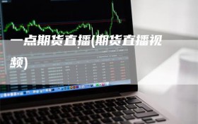 一点期货直播(期货直播视频)