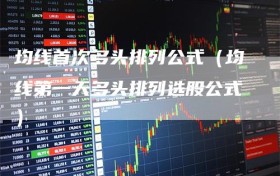 均线首次多头排列公式（均线第一天多头排列选股公式）
