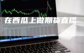 在西瓜上做期货直播