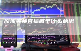 原油黄金直播喊单什么意思