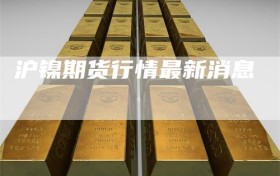 沪镍期货行情最新消息