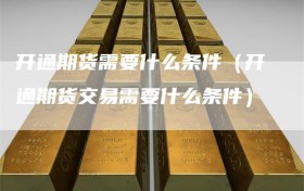 开通期货需要什么条件（开通期货交易需要什么条件）