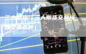 三大期货（三大期货交易所各交易品种）