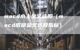 macd水上金叉选股（macd底部金叉选股指标）