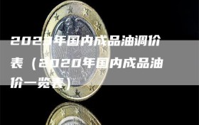 2023年国内成品油调价表（2020年国内成品油价一览表）