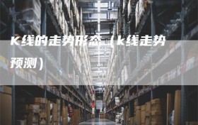 K线的走势形态（k线走势预测）