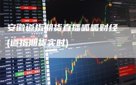 安徽道指期货直播呱呱财经(道指期货实时)