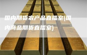 国内期货农产品直播室(国内商品期货直播室)