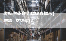 国际期货文华财经直播间(期货 文华财经)