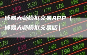 博易大师模拟交易APP（博易大师模拟交易版）