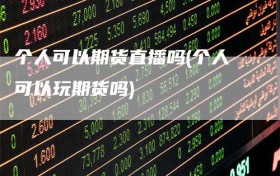 个人可以期货直播吗(个人可以玩期货吗)