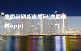 惠盈利期货直播间(惠盈理财app)