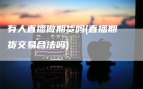 有人直播做期货吗(直播期货交易合法吗)