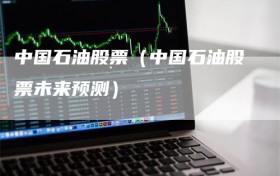 中国石油股票（中国石油股票未来预测）