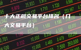 十大正规交易平台排名（几大交易平台）