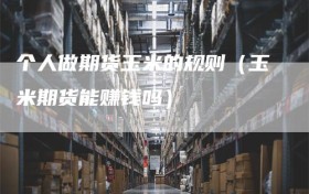 个人做期货玉米的规则（玉米期货能赚钱吗）