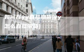 如何在yy直播期货(yy怎么直播带货)