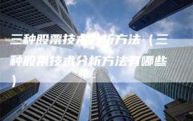 三种股票技术分析方法（三种股票技术分析方法有哪些）