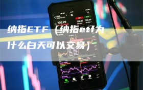 纳指ETF（纳指etf为什么白天可以交易）