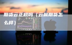 期货云正规吗（云晨期货怎么样）