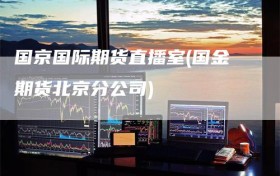 国京国际期货直播室(国金期货北京分公司)