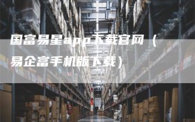 国富易星app下载官网（易企富手机版下载）