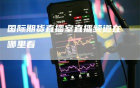 国际期货直播室直播频道在哪里看