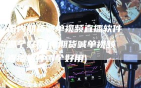 国内期货喊单视频直播软件哪个好(国内期货喊单视频直播软件哪个好用)