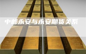 中邮永安与永安期货关系