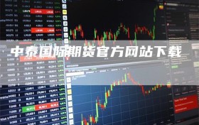 中泰国际期货官方网站下载