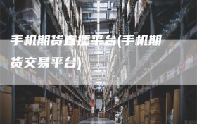 手机期货直播平台(手机期货交易平台)