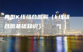 典型K线组合图解（k线组合图基础知识）