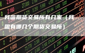 我国期货交易所有几家（我国有哪几个期货交易所）