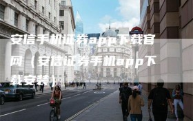 安信手机证券app下载官网（安信证券手机app下载安装）